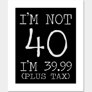 I'm Not 40 Im 39.99 Plus Tax Posters and Art